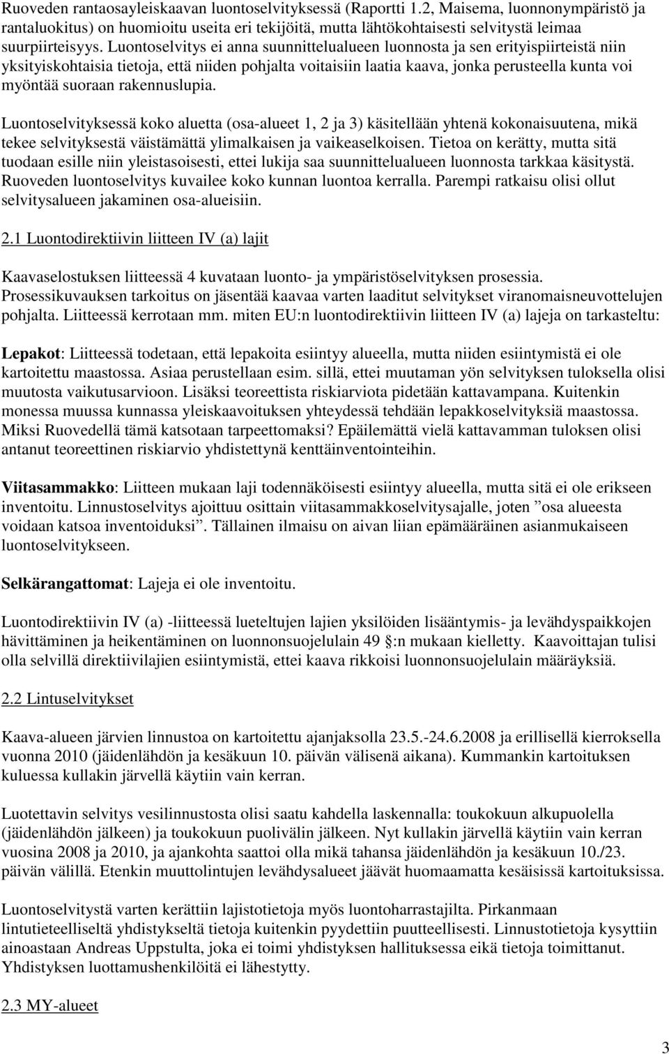 rakennuslupia. Luontoselvityksessä koko aluetta (osa-alueet 1, 2 ja 3) käsitellään yhtenä kokonaisuutena, mikä tekee selvityksestä väistämättä ylimalkaisen ja vaikeaselkoisen.