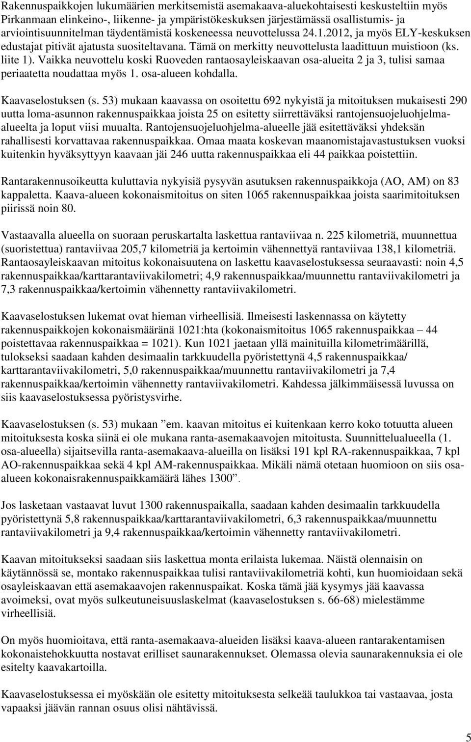 Vaikka neuvottelu koski Ruoveden rantaosayleiskaavan osa-alueita 2 ja 3, tulisi samaa periaatetta noudattaa myös 1. osa-alueen kohdalla. Kaavaselostuksen (s.