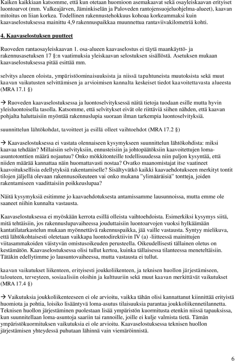 Todellinen rakennustehokkuus kohoaa korkeammaksi kuin kaavaselostuksessa mainittu 4,9 rakennuspaikkaa muunnettua rantaviivakilometriä kohti. 4. Kaavaselostuksen puutteet Ruoveden rantaosayleiskaavan 1.