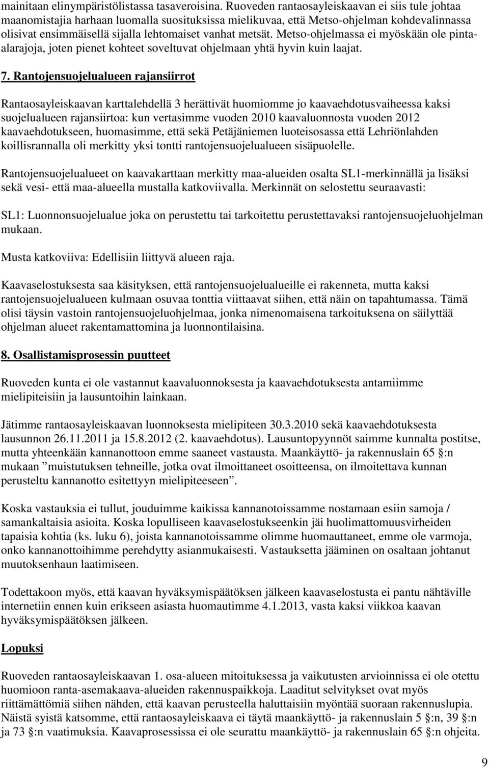 Metso-ohjelmassa ei myöskään ole pintaalarajoja, joten pienet kohteet soveltuvat ohjelmaan yhtä hyvin kuin laajat. 7.