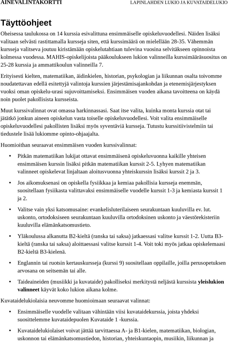 MAHIS-opiskelijoista pääkoulukseen lukion valinneilla kurssimääräsuositus on 25-28 kurssia ja ammattikoulun valinneilla 7.