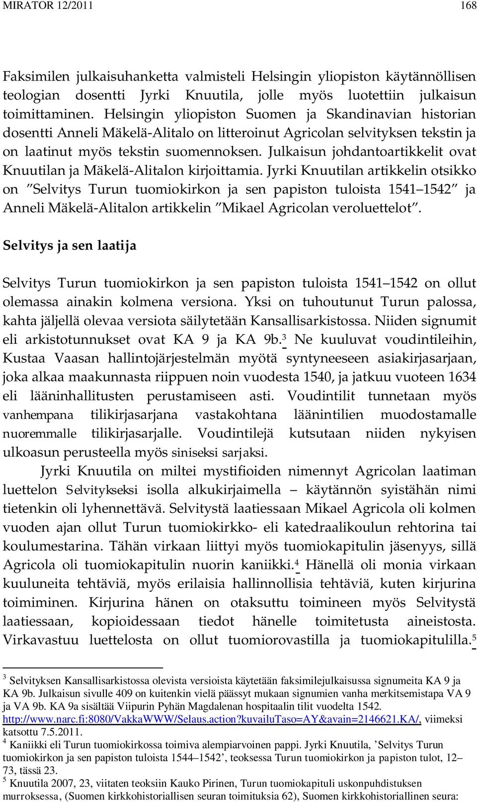 Julkaisun johdantoartikkelit ovat Knuutilan ja Mäkelä-Alitalon kirjoittamia.