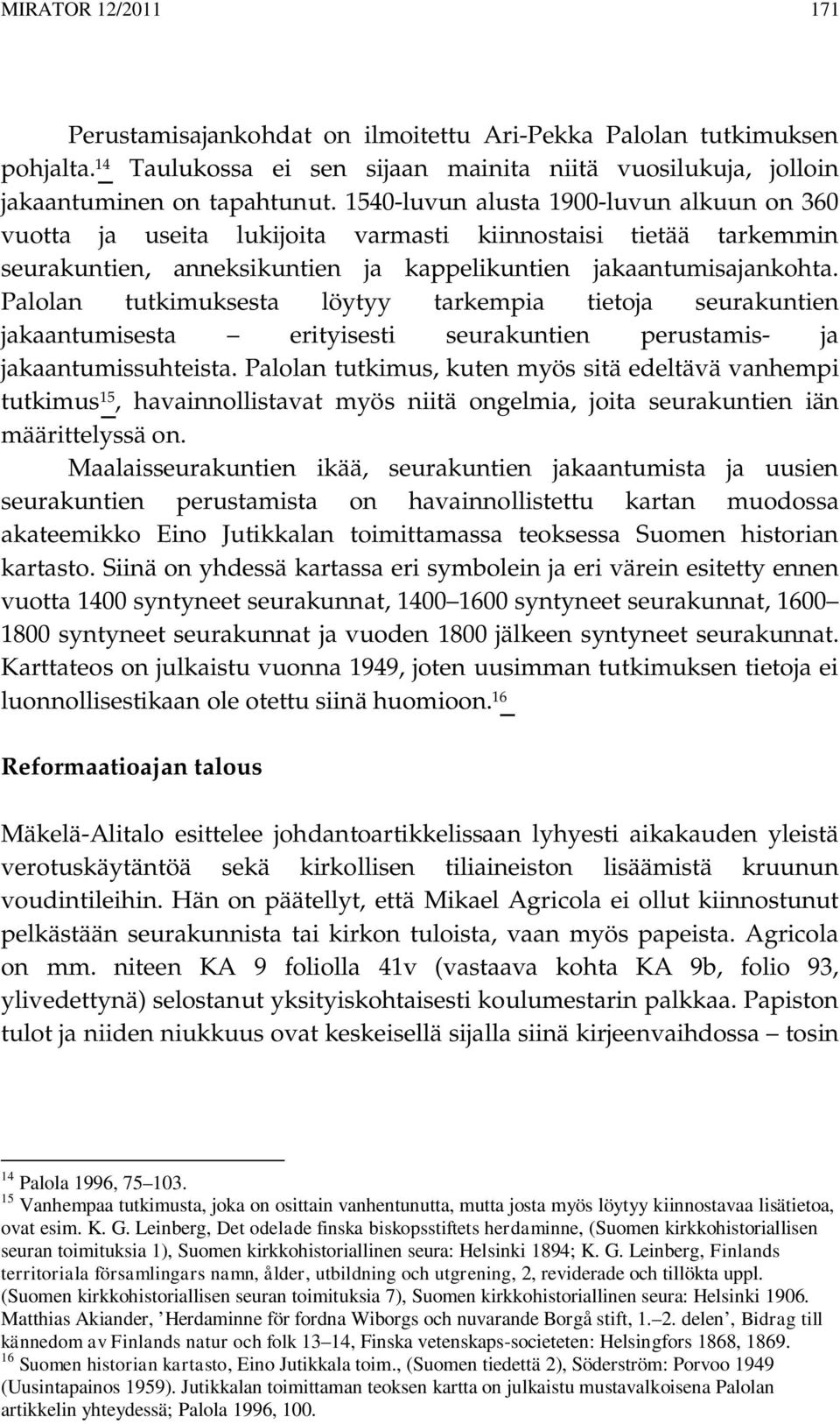 Palolan tutkimuksesta löytyy tarkempia tietoja seurakuntien jakaantumisesta erityisesti seurakuntien perustamis- ja jakaantumissuhteista.