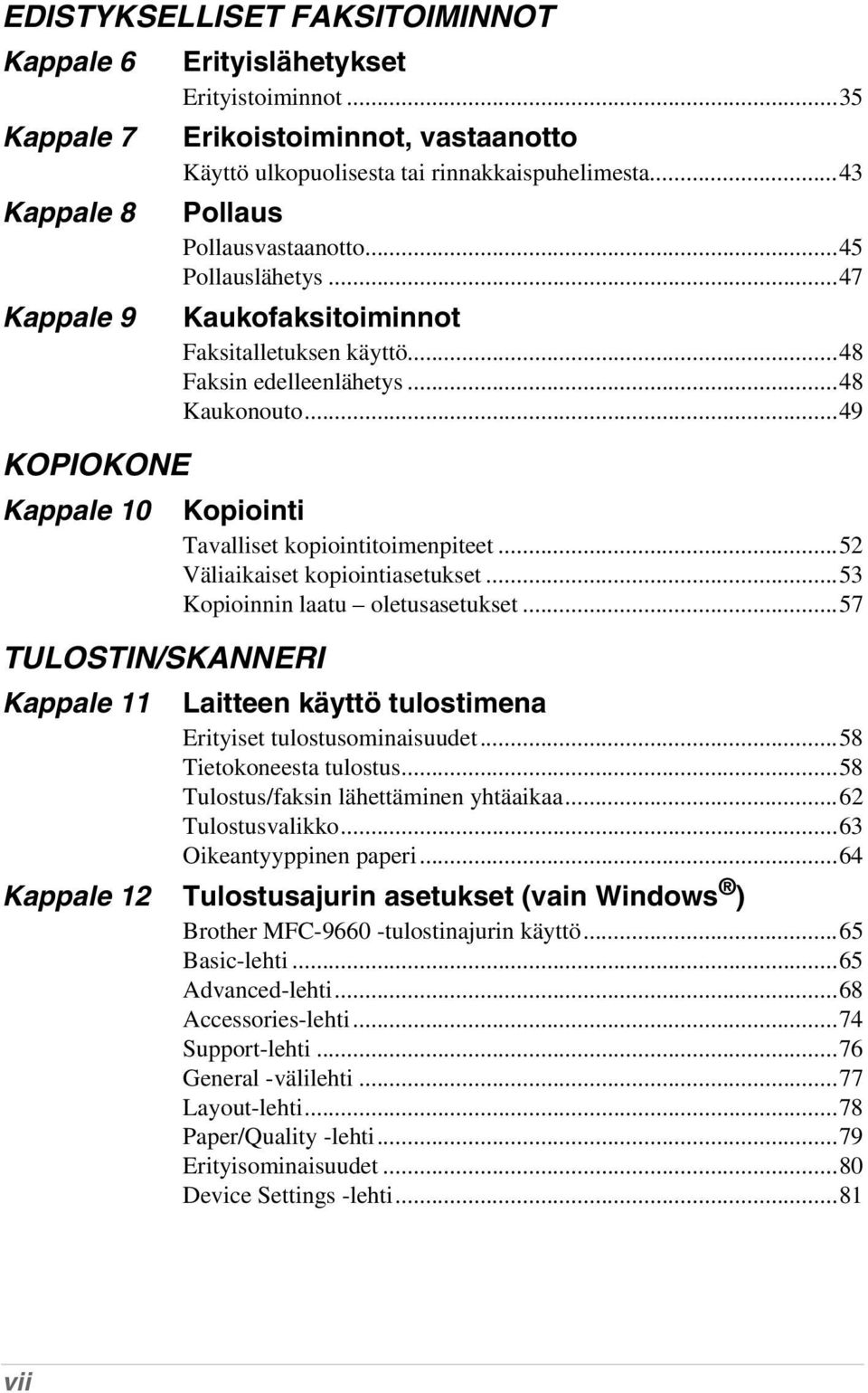 ..48 Faksin edelleenlähetys...48 Kaukonouto...49 Kopiointi Tavalliset kopiointitoimenpiteet...52 Väliaikaiset kopiointiasetukset...53 Kopioinnin laatu oletusasetukset.