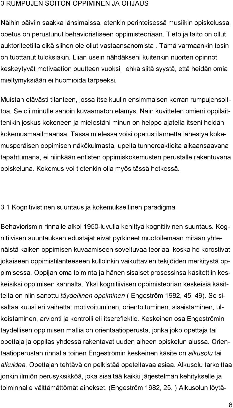 Liian usein nähdäkseni kuitenkin nuorten opinnot keskeytyvät motivaation puutteen vuoksi, ehkä siitä syystä, että heidän omia mieltymyksiään ei huomioida tarpeeksi.