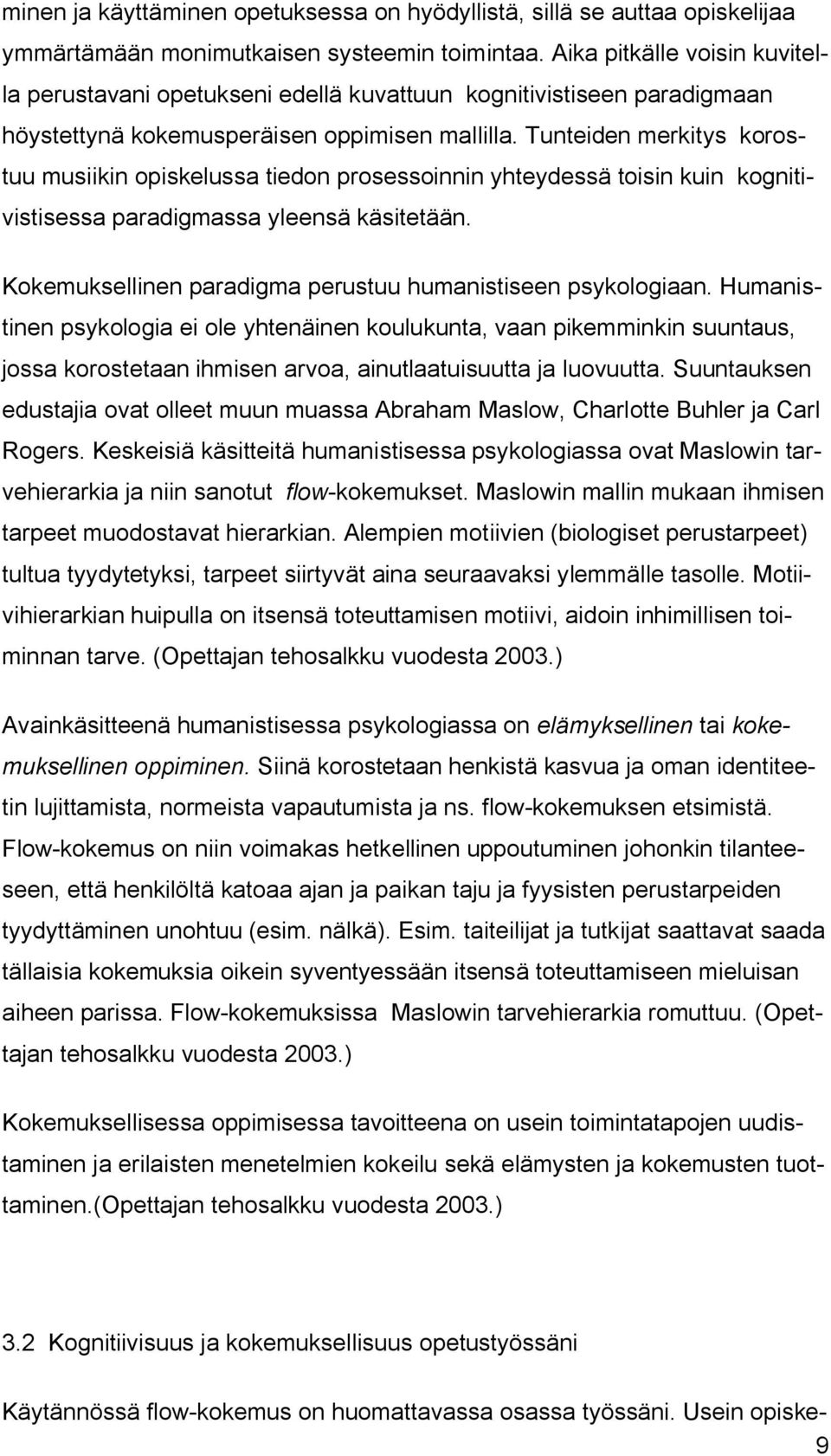 Tunteiden merkitys korostuu musiikin opiskelussa tiedon prosessoinnin yhteydessä toisin kuin kognitivistisessa paradigmassa yleensä käsitetään.