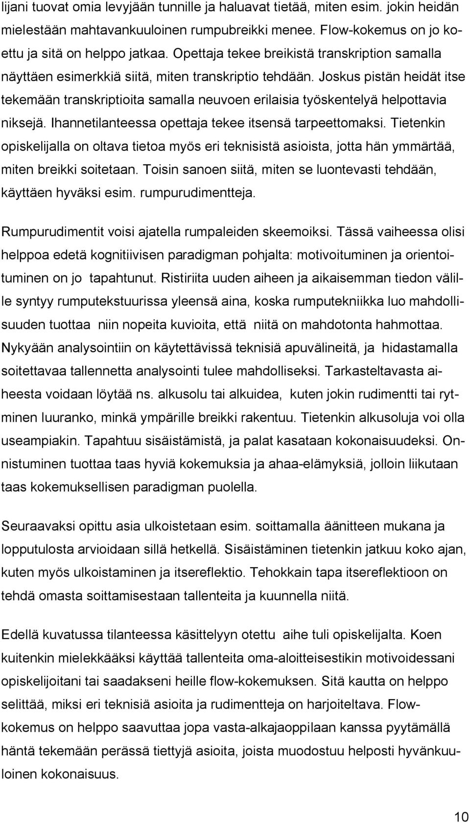 Joskus pistän heidät itse tekemään transkriptioita samalla neuvoen erilaisia työskentelyä helpottavia niksejä. Ihannetilanteessa opettaja tekee itsensä tarpeettomaksi.