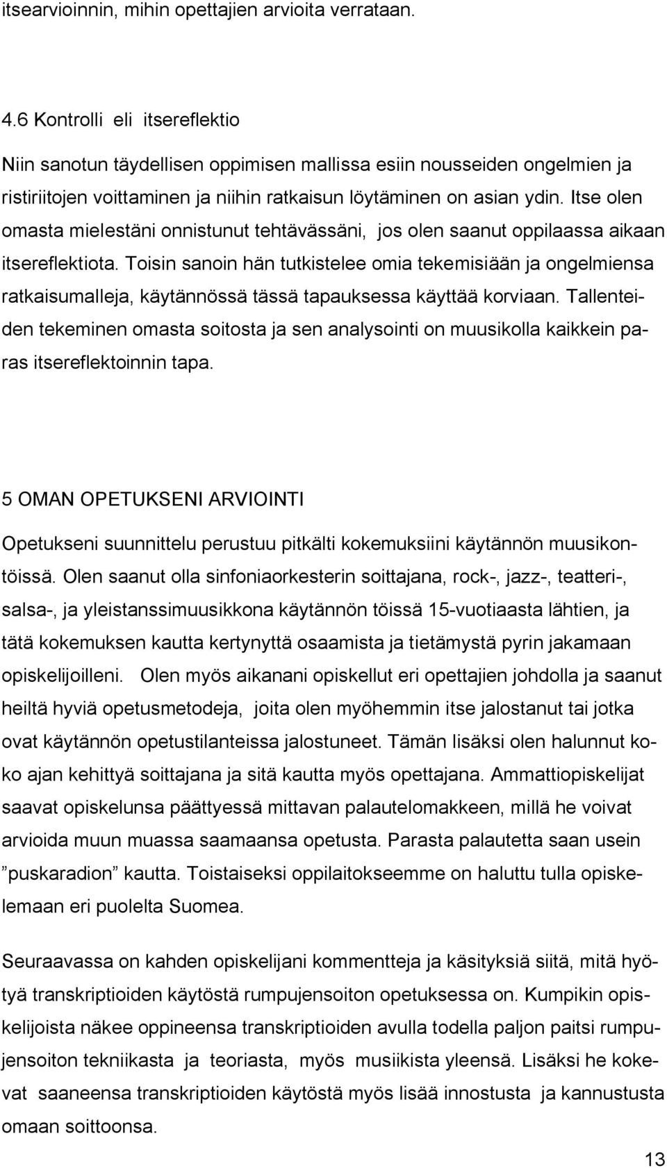 Itse olen omasta mielestäni onnistunut tehtävässäni, jos olen saanut oppilaassa aikaan itsereflektiota.