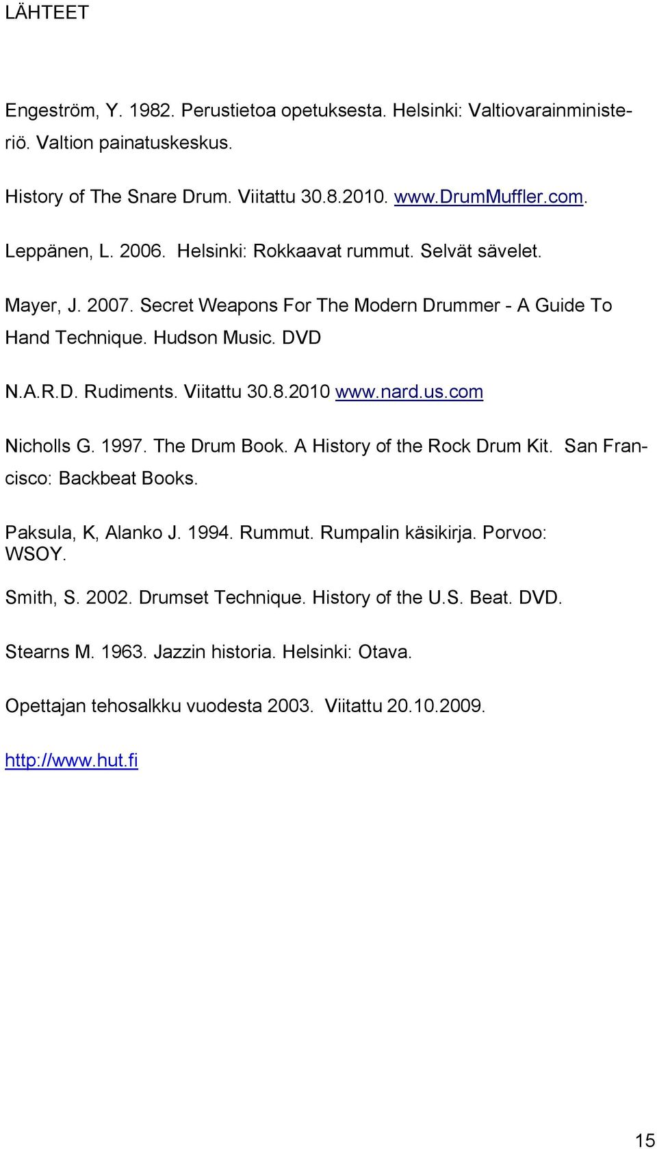 Viitattu 30.8.2010 www.nard.us.com Nicholls G. 1997. The Drum Book. A History of the Rock Drum Kit. San Francisco: Backbeat Books. Paksula, K, Alanko J. 1994. Rummut. Rumpalin käsikirja.