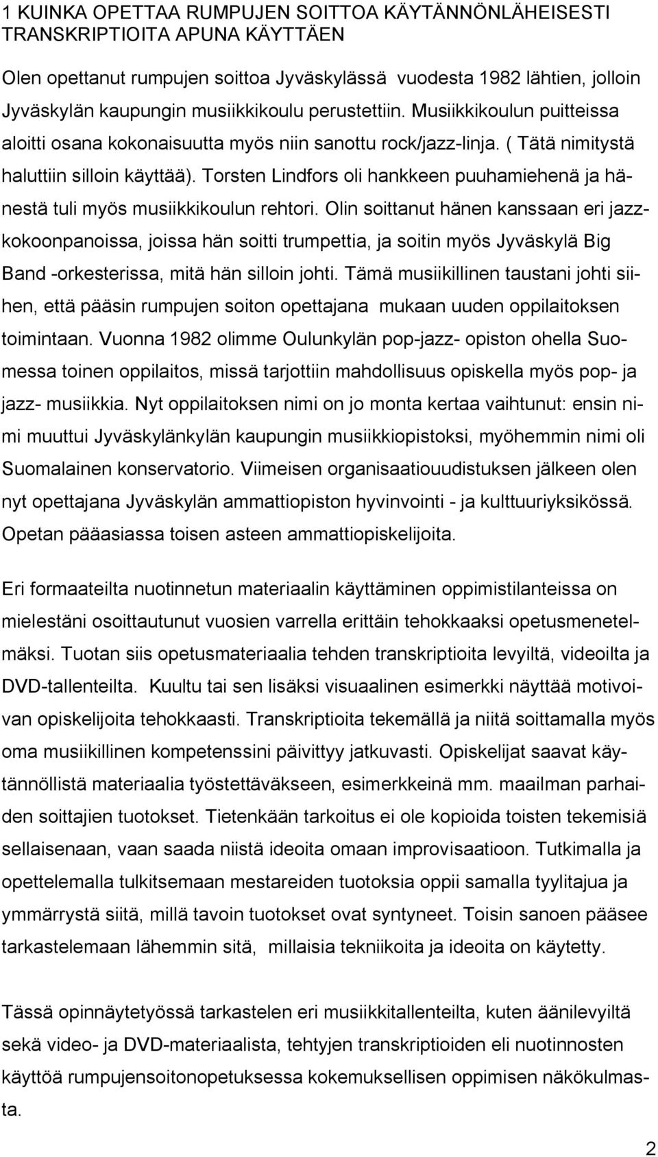 Torsten Lindfors oli hankkeen puuhamiehenä ja hänestä tuli myös musiikkikoulun rehtori.
