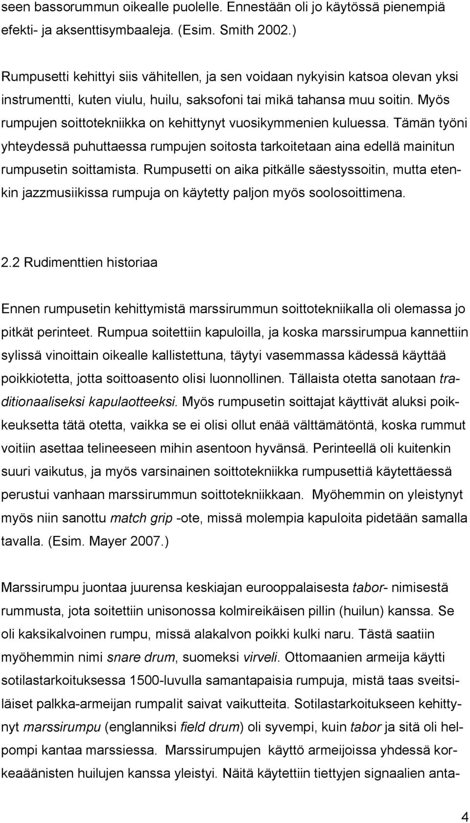Myös rumpujen soittotekniikka on kehittynyt vuosikymmenien kuluessa. Tämän työni yhteydessä puhuttaessa rumpujen soitosta tarkoitetaan aina edellä mainitun rumpusetin soittamista.