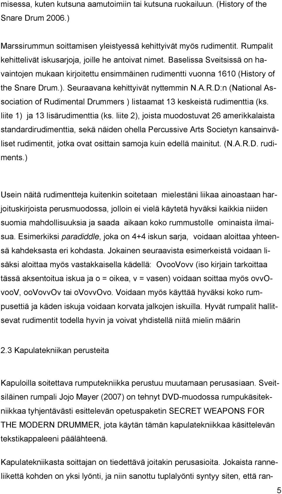 Seuraavana kehittyivät nyttemmin N.A.R.D:n (National Association of Rudimental Drummers ) listaamat 13 keskeistä rudimenttia (ks. liite 1) ja 13 lisärudimenttia (ks.