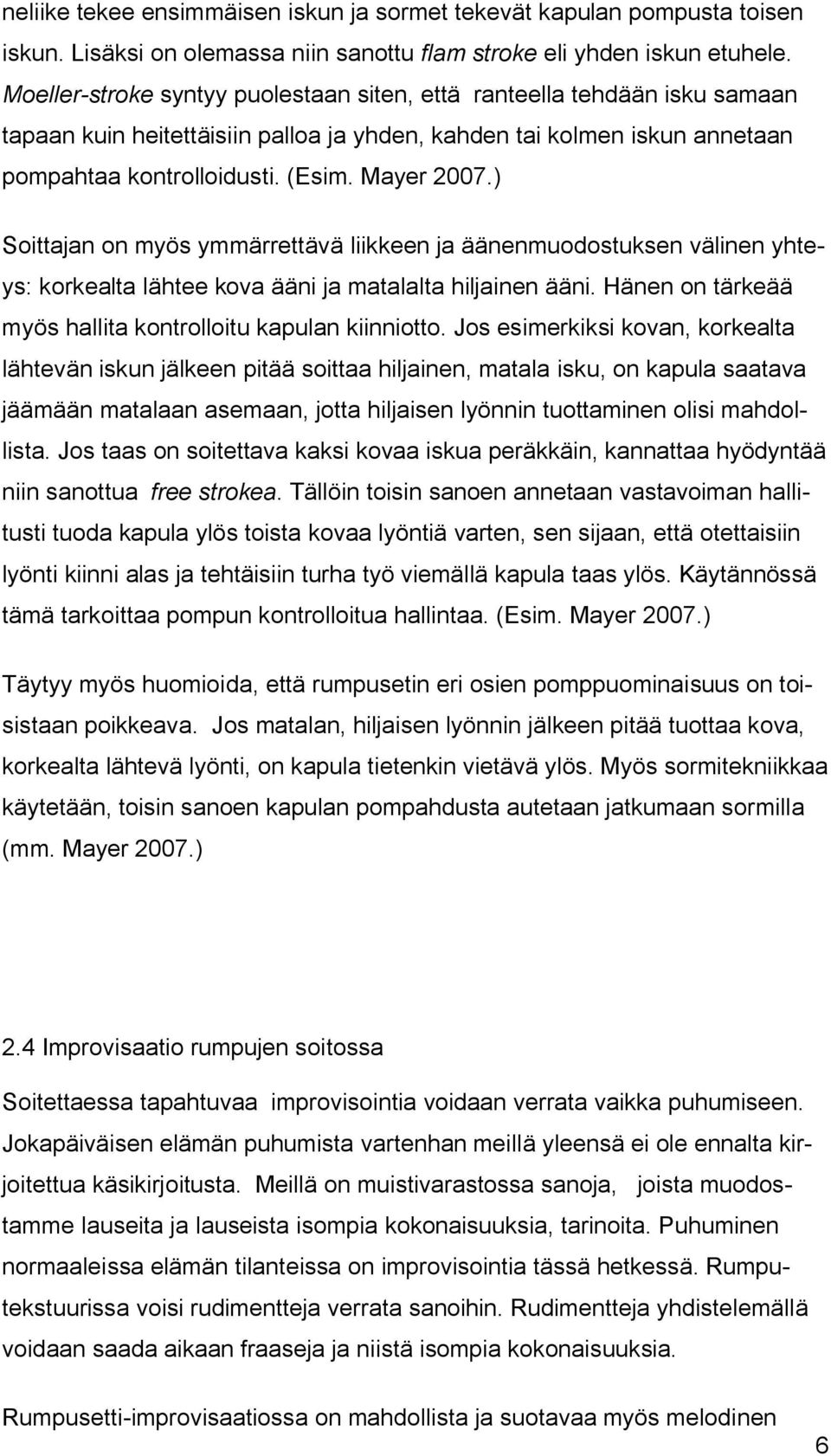 ) Soittajan on myös ymmärrettävä liikkeen ja äänenmuodostuksen välinen yhteys: korkealta lähtee kova ääni ja matalalta hiljainen ääni. Hänen on tärkeää myös hallita kontrolloitu kapulan kiinniotto.