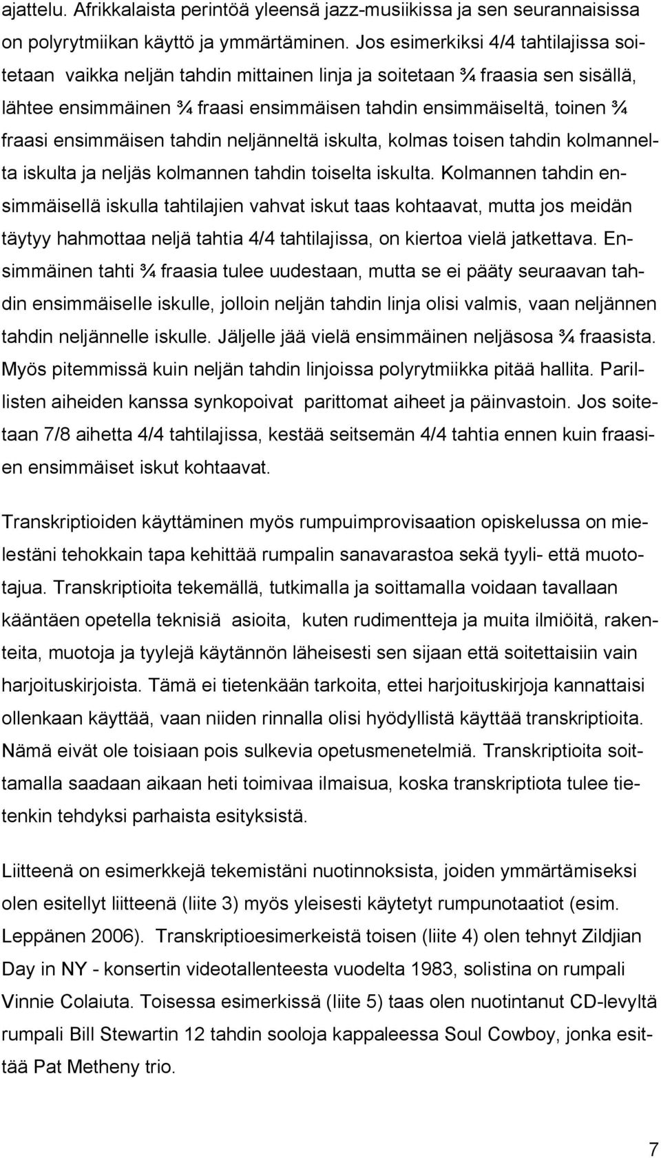 ensimmäisen tahdin neljänneltä iskulta, kolmas toisen tahdin kolmannelta iskulta ja neljäs kolmannen tahdin toiselta iskulta.