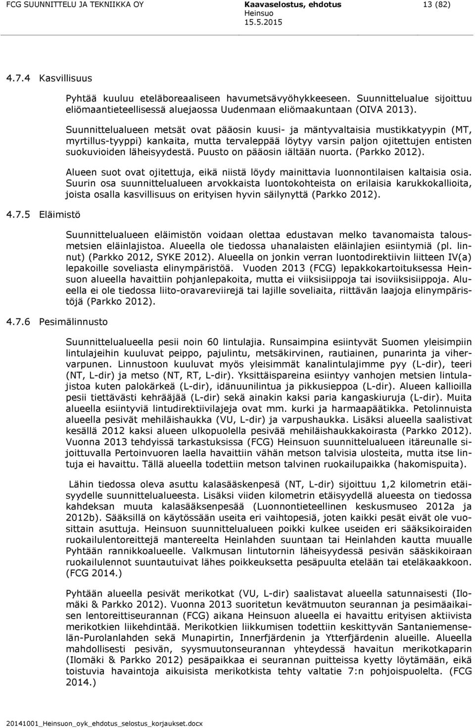 Suunnittelualueen metsät ovat pääosin kuusi- ja mäntyvaltaisia mustikkatyypin (MT, myrtillus-tyyppi) kankaita, mutta tervaleppää löytyy varsin paljon ojitettujen entisten suokuvioiden läheisyydestä.