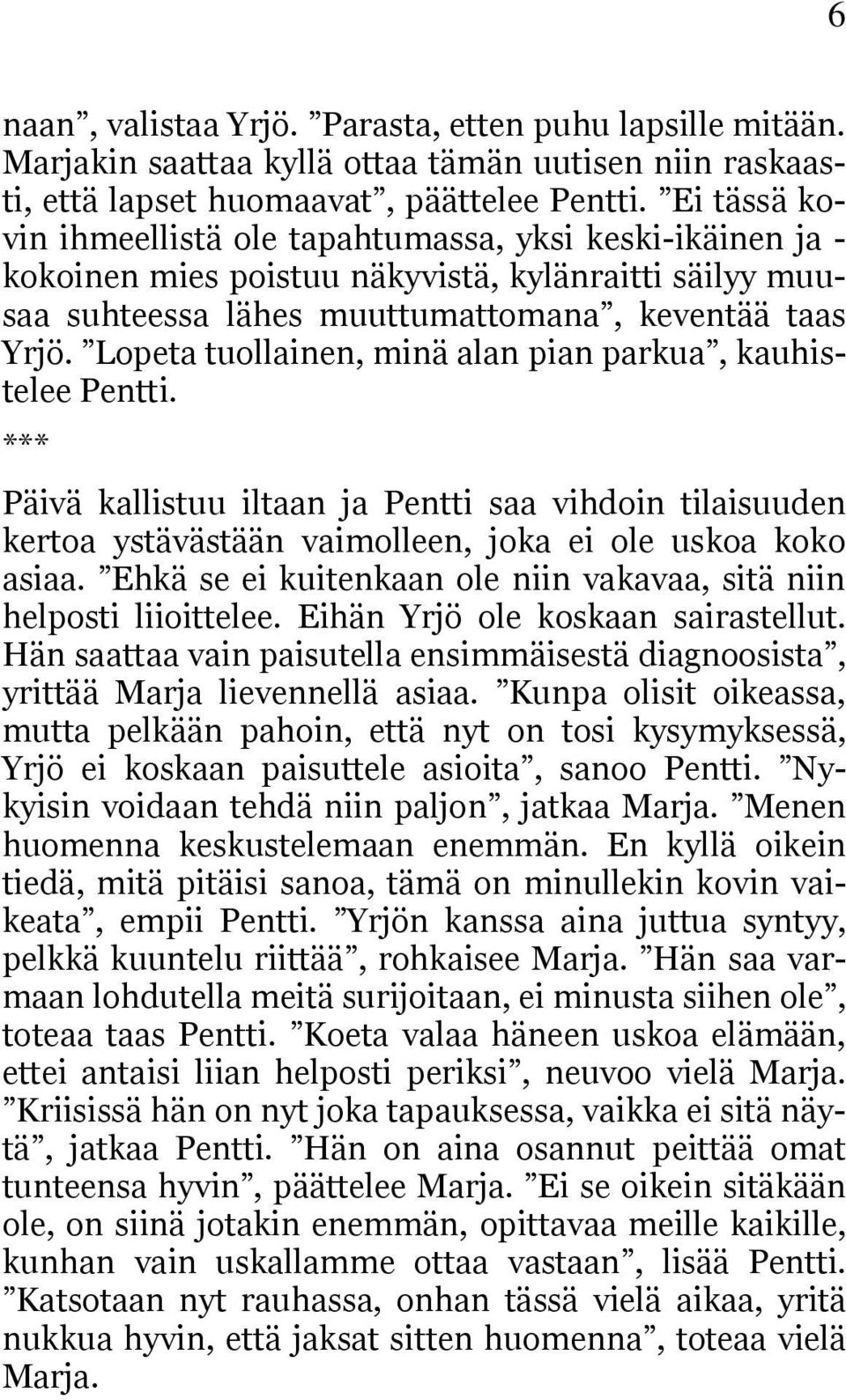 Lopeta tuollainen, minä alan pian parkua, kauhistelee Pentti. *** Päivä kallistuu iltaan ja Pentti saa vihdoin tilaisuuden kertoa ystävästään vaimolleen, joka ei ole uskoa koko asiaa.