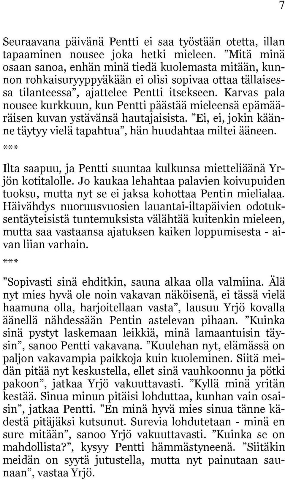 Karvas pala nousee kurkkuun, kun Pentti päästää mieleensä epämääräisen kuvan ystävänsä hautajaisista. Ei, ei, jokin käänne täytyy vielä tapahtua, hän huudahtaa miltei ääneen.
