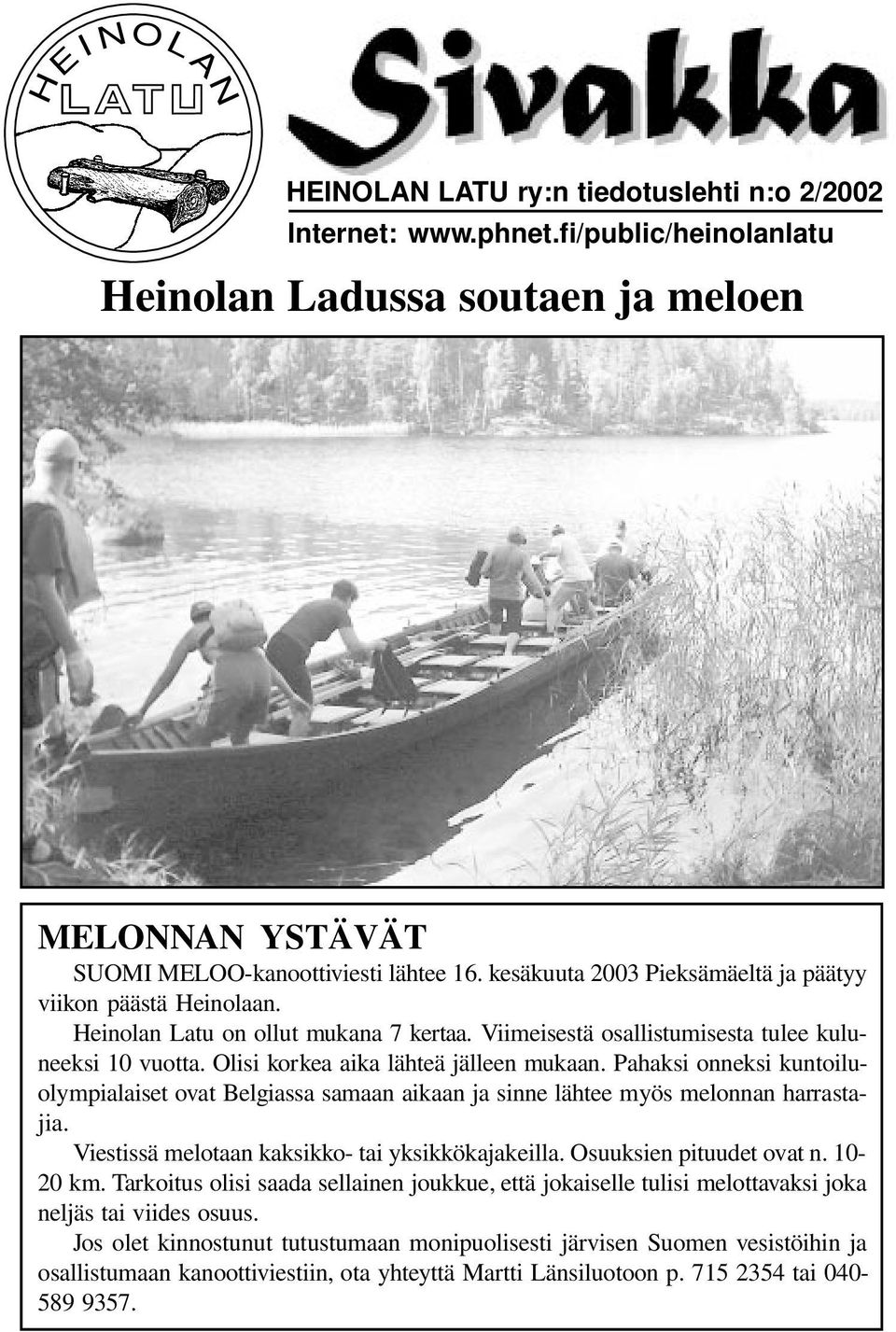 Pahaksi onneksi kuntoiluolympialaiset ovat Belgiassa samaan aikaan ja sinne lähtee myös melonnan harrastajia. Viestissä melotaan kaksikko- tai yksikkökajakeilla. Osuuksien pituudet ovat n. 10-20 km.