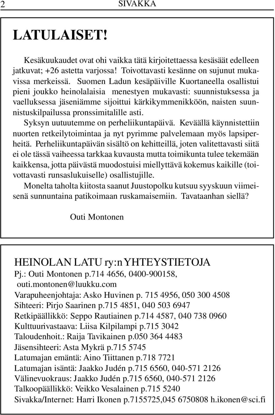 pronssimitalille asti. Syksyn uutuutemme on perheliikuntapäivä. Keväällä käynnistettiin nuorten retkeilytoimintaa ja nyt pyrimme palvelemaan myös lapsiperheitä.