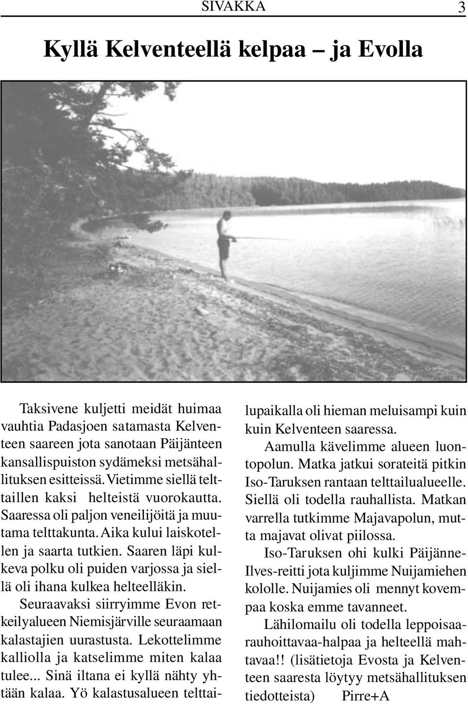 Saaren läpi kulkeva polku oli puiden varjossa ja siellä oli ihana kulkea helteelläkin. Seuraavaksi siirryimme Evon retkeilyalueen Niemisjärville seuraamaan kalastajien uurastusta.