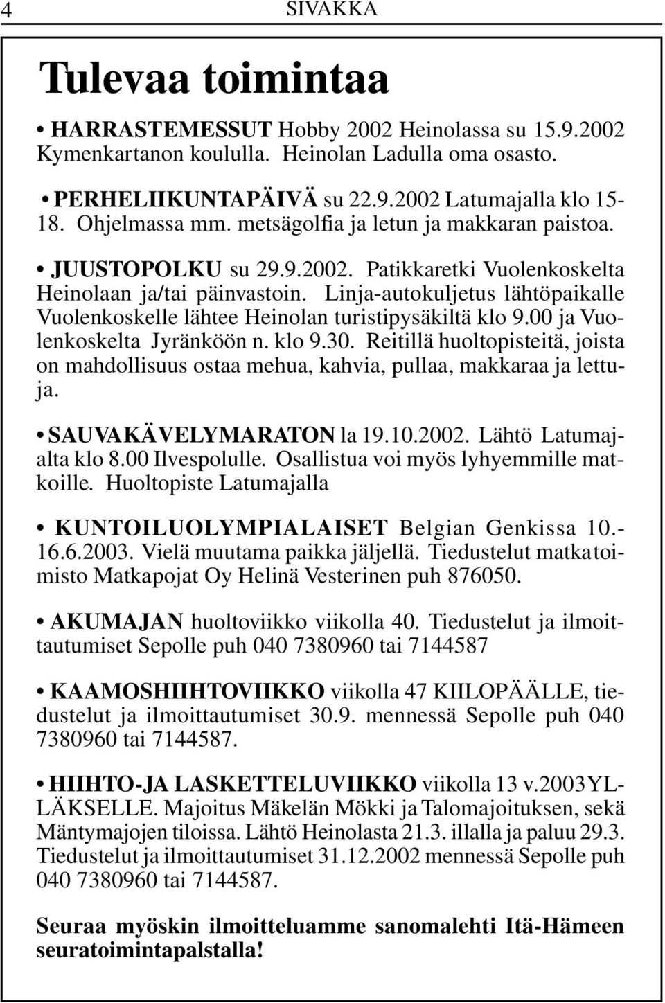 Linja-autokuljetus lähtöpaikalle Vuolenkoskelle lähtee Heinolan turistipysäkiltä klo 9.00 ja Vuolenkoskelta Jyränköön n. klo 9.30.