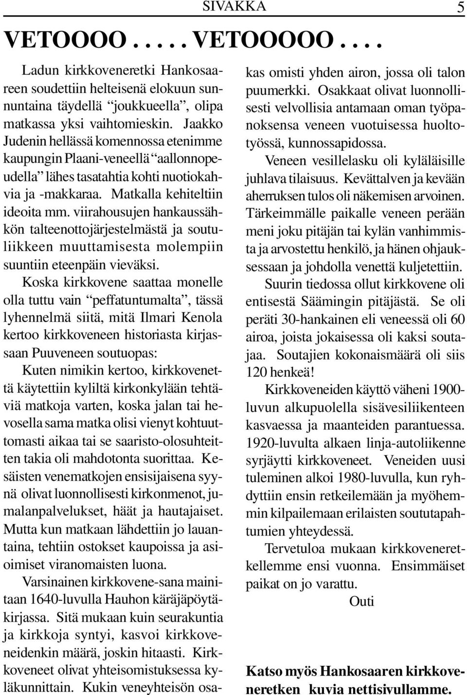 viirahousujen hankaussähkön talteenottojärjestelmästä ja soutuliikkeen muuttamisesta molempiin suuntiin eteenpäin vieväksi.