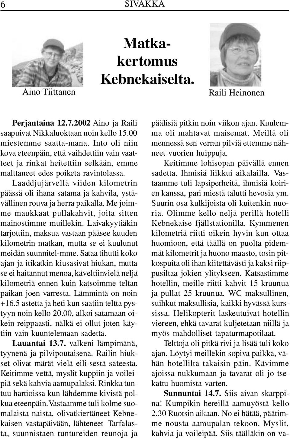 Suurin osa kulkijoista oli kuitenkin nuoria. Olimme kello neljä perillä hotelli Kebnekaise fjällstationilla.