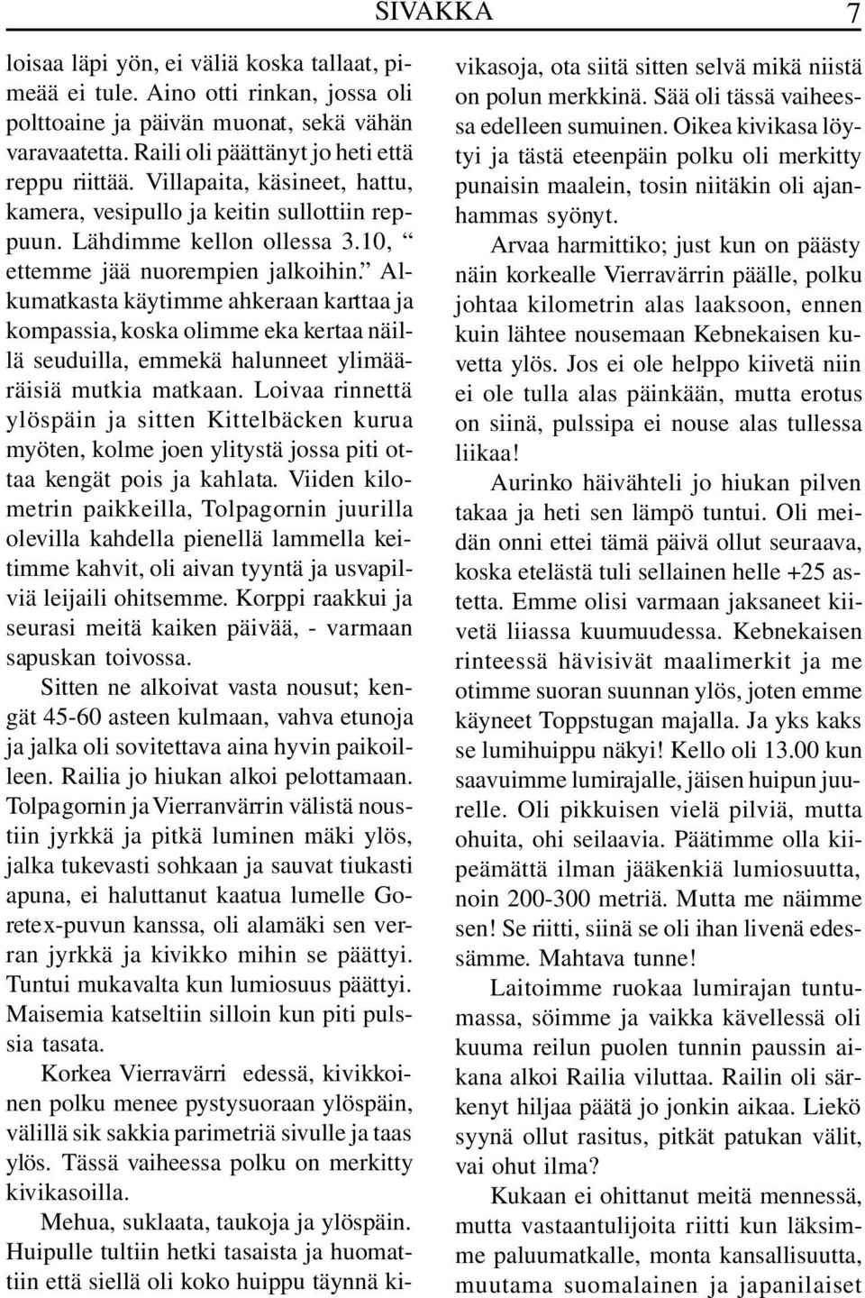 Alkumatkasta käytimme ahkeraan karttaa ja kompassia, koska olimme eka kertaa näillä seuduilla, emmekä halunneet ylimääräisiä mutkia matkaan.