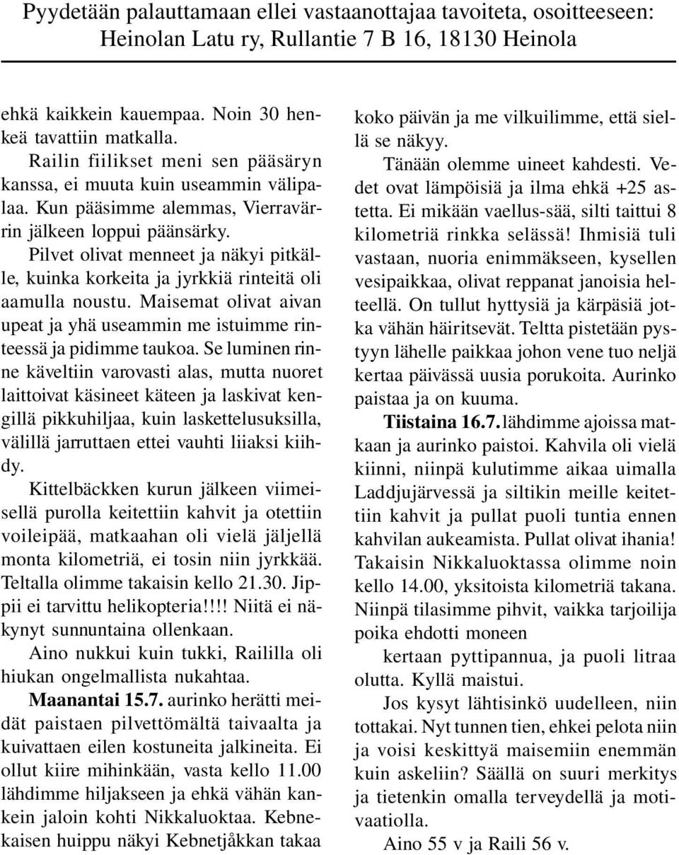 Pilvet olivat menneet ja näkyi pitkälle, kuinka korkeita ja jyrkkiä rinteitä oli aamulla noustu. Maisemat olivat aivan upeat ja yhä useammin me istuimme rinteessä ja pidimme taukoa.