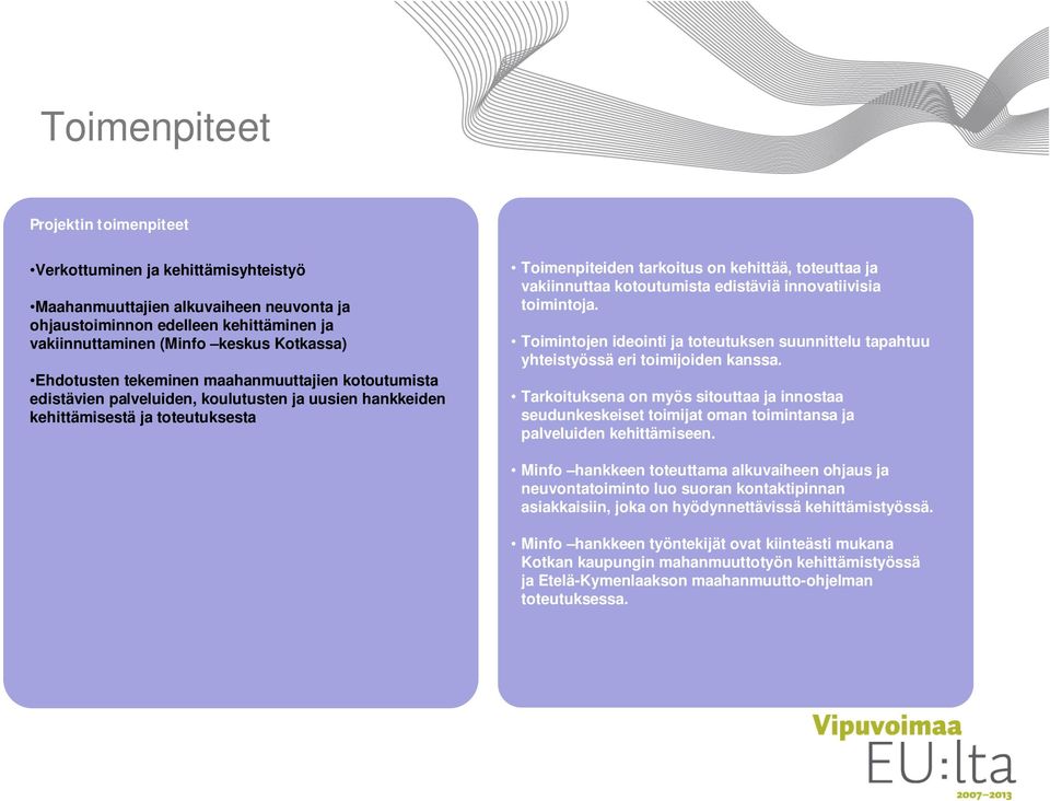 vakiinnuttaa kotoutumista edistäviä innovatiivisia toimintoja. Toimintojen ideointi ja toteutuksen suunnittelu tapahtuu yhteistyössä eri toimijoiden kanssa.