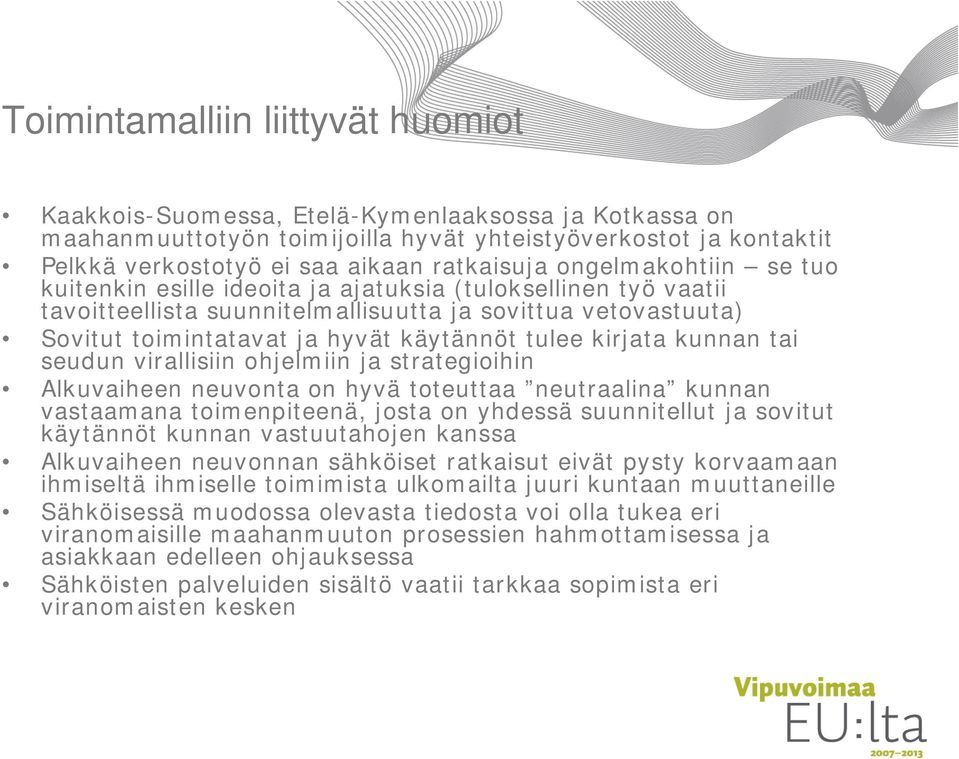 kirjata kunnan tai seudun virallisiin ohjelmiin ja strategioihin Alkuvaiheen neuvonta on hyvä toteuttaa neutraalina kunnan vastaamana toimenpiteenä, josta on yhdessä suunnitellut ja sovitut käytännöt