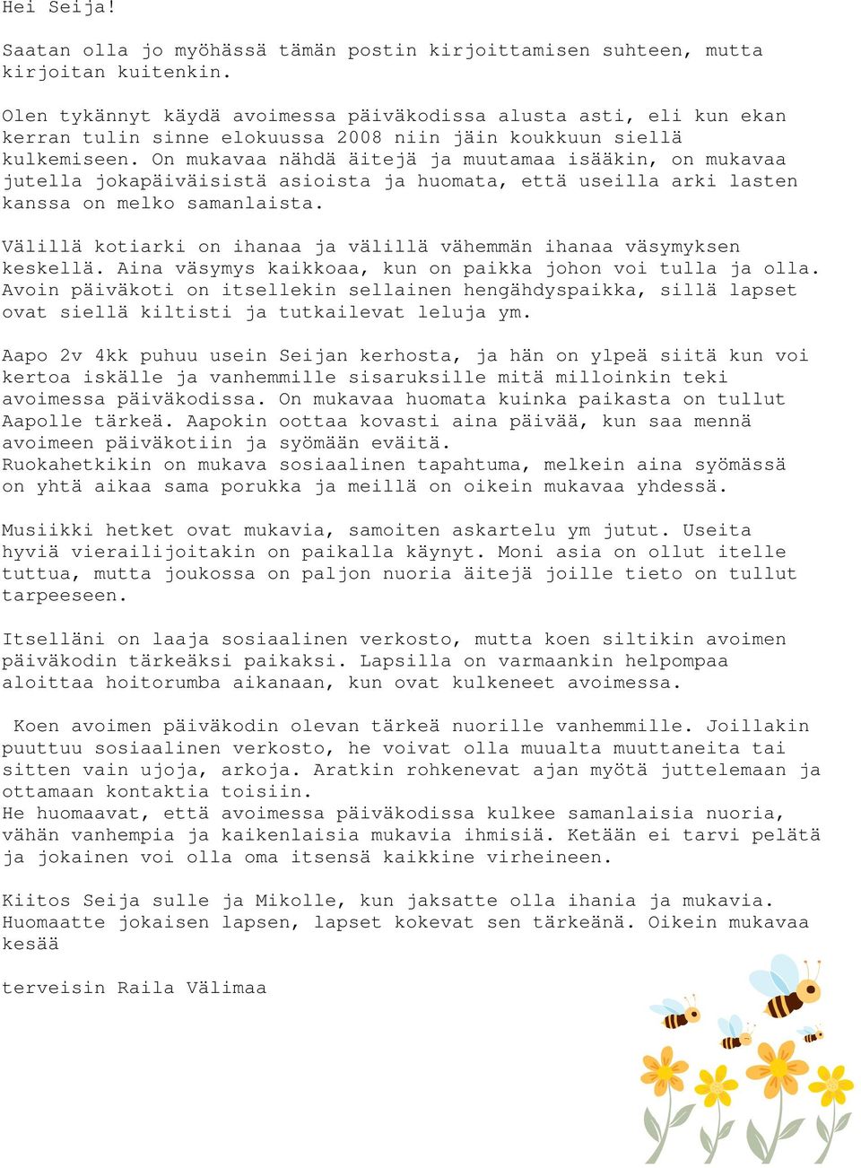 On mukavaa nähdä äitejä ja muutamaa isääkin, on mukavaa jutella jokapäiväisistä asioista ja huomata, että useilla arki lasten kanssa on melko samanlaista.