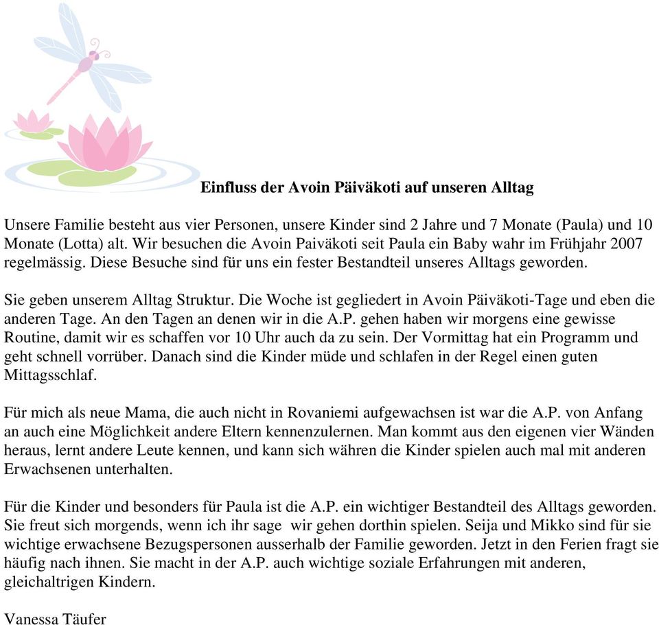 Die Woche ist gegliedert in Avoin Päiväkoti-Tage und eben die anderen Tage. An den Tagen an denen wir in die A.P. gehen haben wir morgens eine gewisse Routine, damit wir es schaffen vor 10 Uhr auch da zu sein.