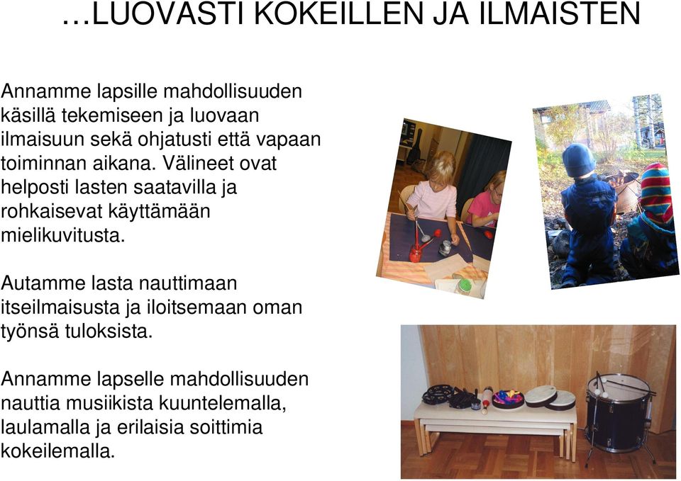 Välineet ovat helposti lasten saatavilla ja rohkaisevat käyttämään mielikuvitusta.