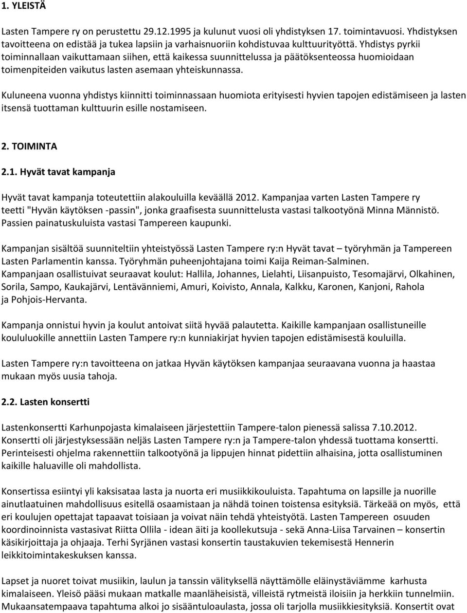 Yhdistys pyrkii toiminnallaan vaikuttamaan siihen, että kaikessa suunnittelussa ja päätöksenteossa huomioidaan toimenpiteiden vaikutus lasten asemaan yhteiskunnassa.