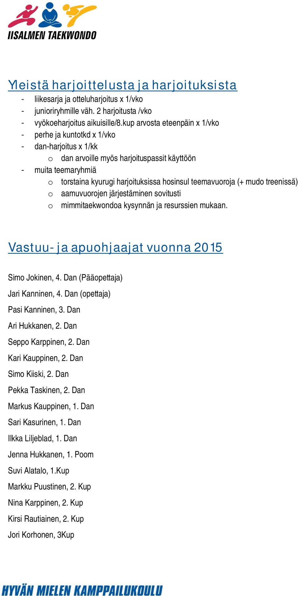 teemavuoroja (+ mudo treenissä) o aamuvuorojen järjestäminen sovitusti o mimmitaekwondoa kysynnän ja resurssien mukaan. Vastuu- ja apuohjaajat vuonna 2015 Simo Jokinen, 4.