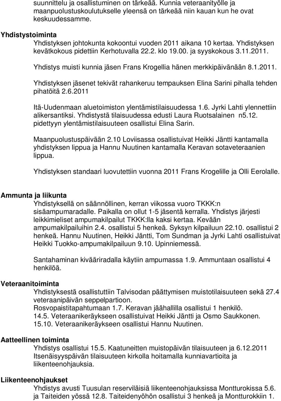 1.2011. Yhdistyksen jäsenet tekivät rahankeruu tempauksen Elina Sarini pihalla tehden pihatöitä 2.6.2011 Itä-Uudenmaan aluetoimiston ylentämistilaisuudessa 1.6. Jyrki Lahti ylennettiin alikersantiksi.