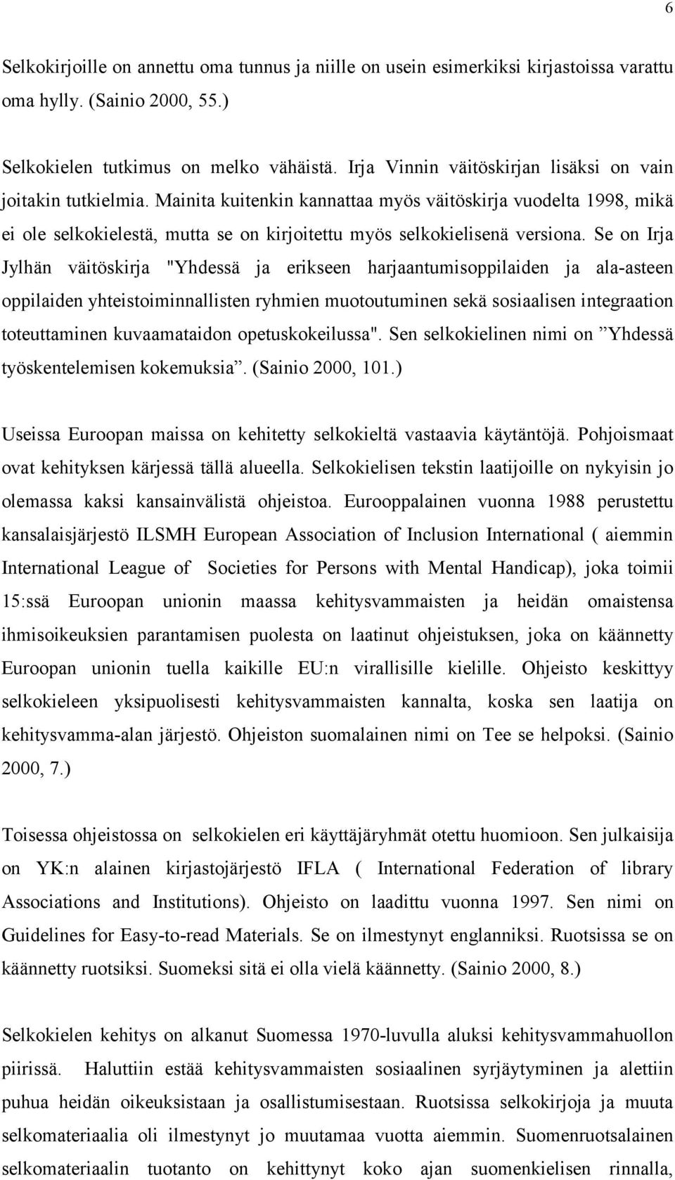 Mainita kuitenkin kannattaa myös väitöskirja vuodelta 1998, mikä ei ole selkokielestä, mutta se on kirjoitettu myös selkokielisenä versiona.