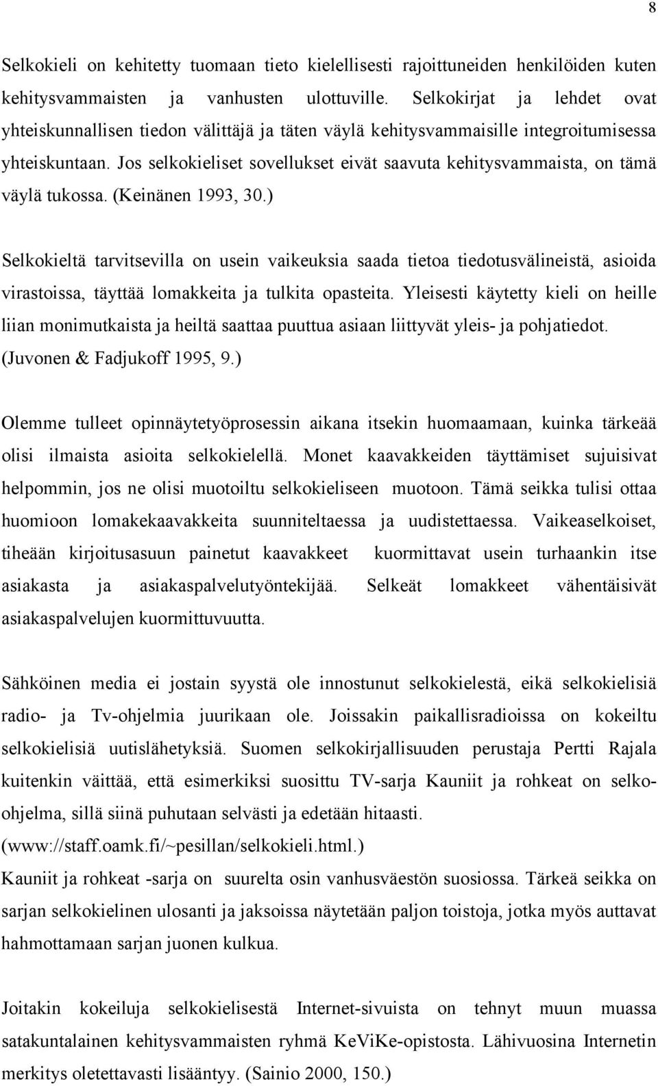 Jos selkokieliset sovellukset eivät saavuta kehitysvammaista, on tämä väylä tukossa. (Keinänen 1993, 30.