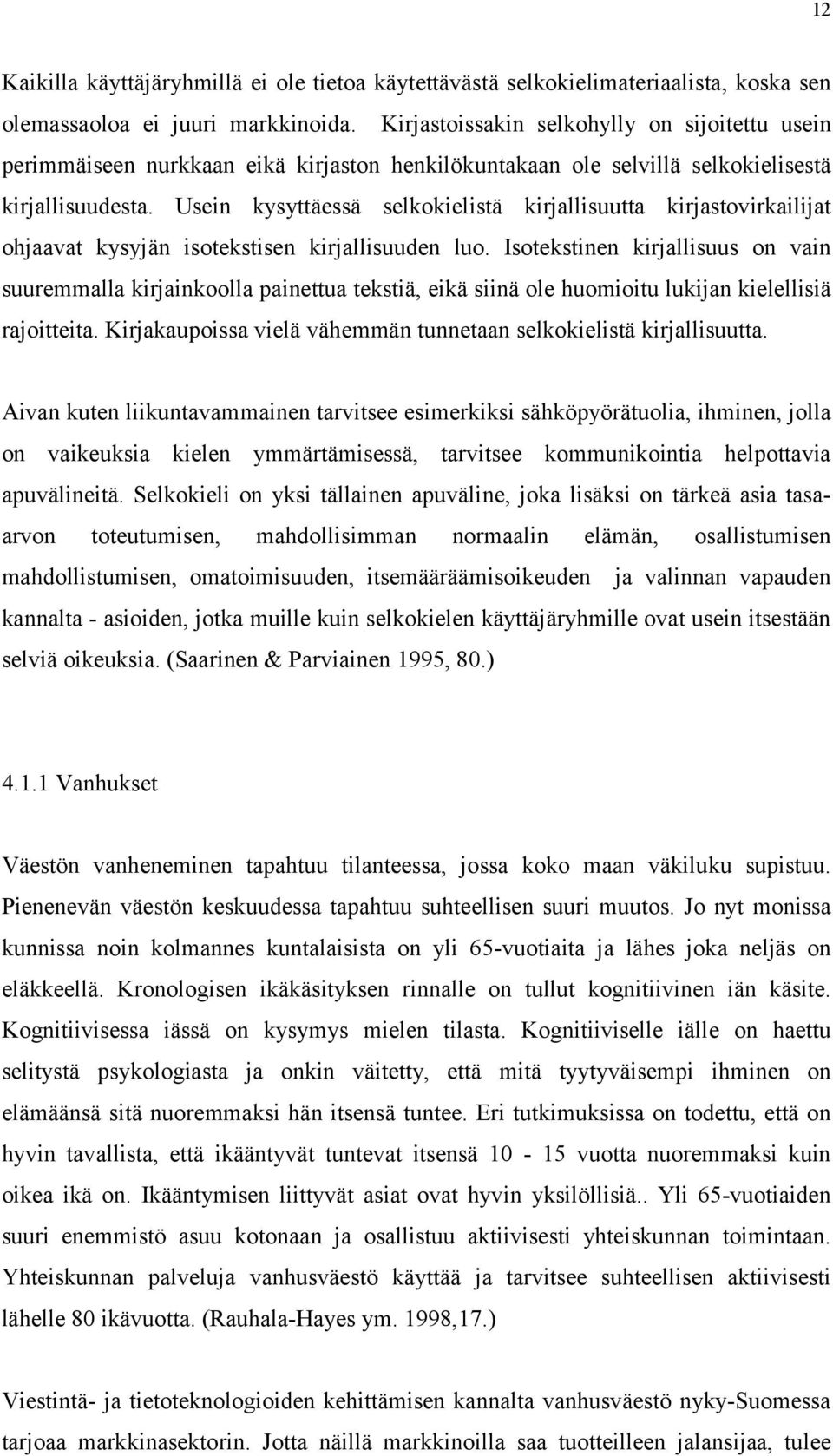 Usein kysyttäessä selkokielistä kirjallisuutta kirjastovirkailijat ohjaavat kysyjän isotekstisen kirjallisuuden luo.