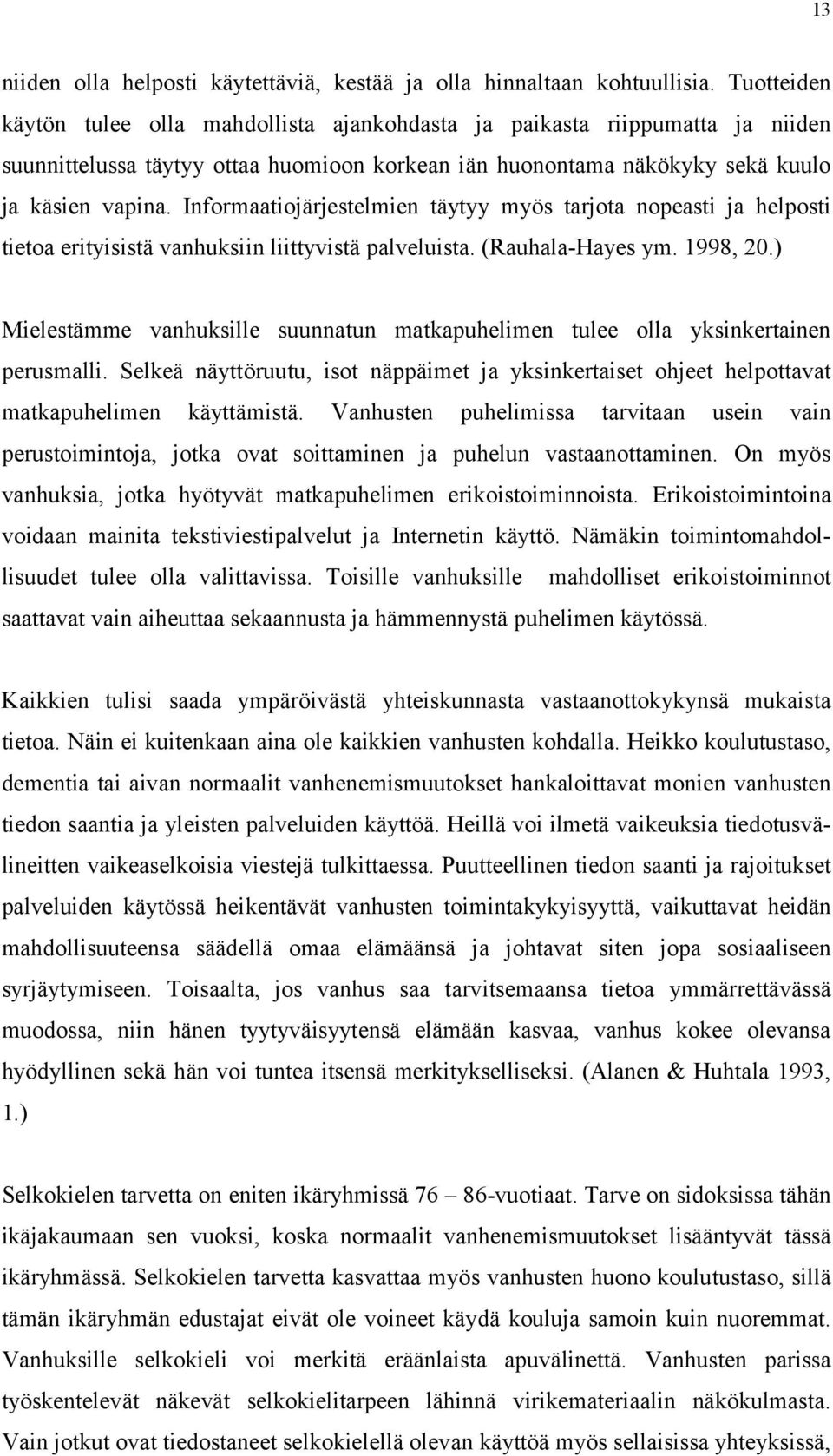 Informaatiojärjestelmien täytyy myös tarjota nopeasti ja helposti tietoa erityisistä vanhuksiin liittyvistä palveluista. (Rauhala-Hayes ym. 1998, 20.