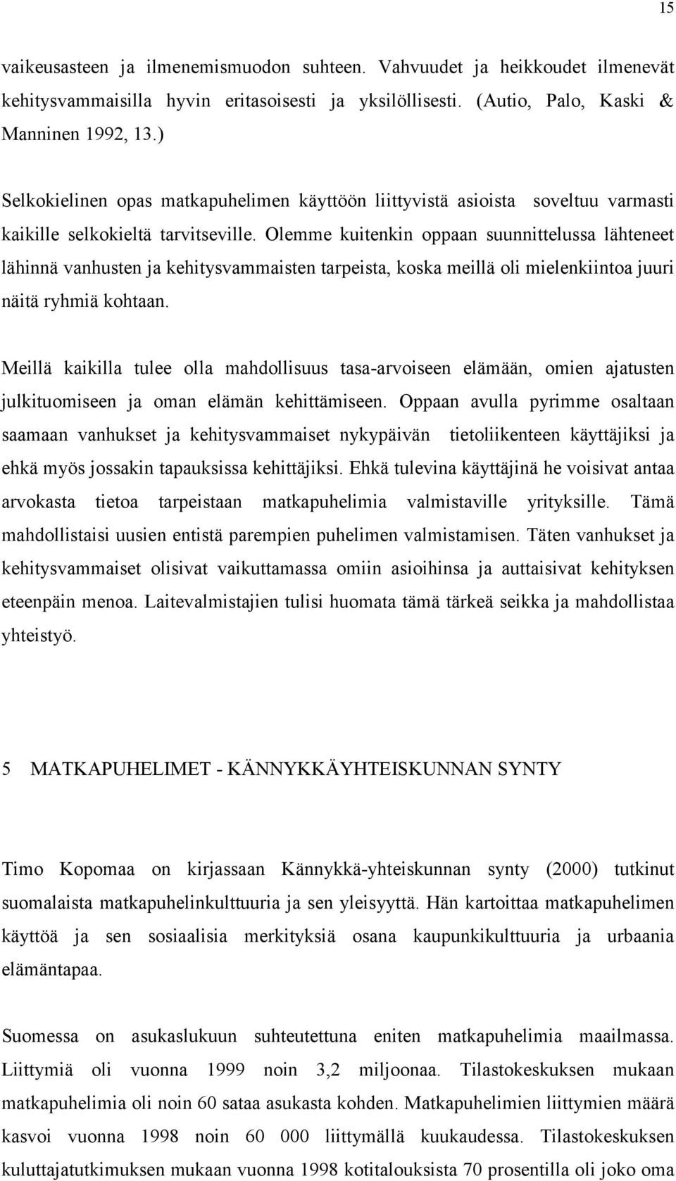 Olemme kuitenkin oppaan suunnittelussa lähteneet lähinnä vanhusten ja kehitysvammaisten tarpeista, koska meillä oli mielenkiintoa juuri näitä ryhmiä kohtaan.