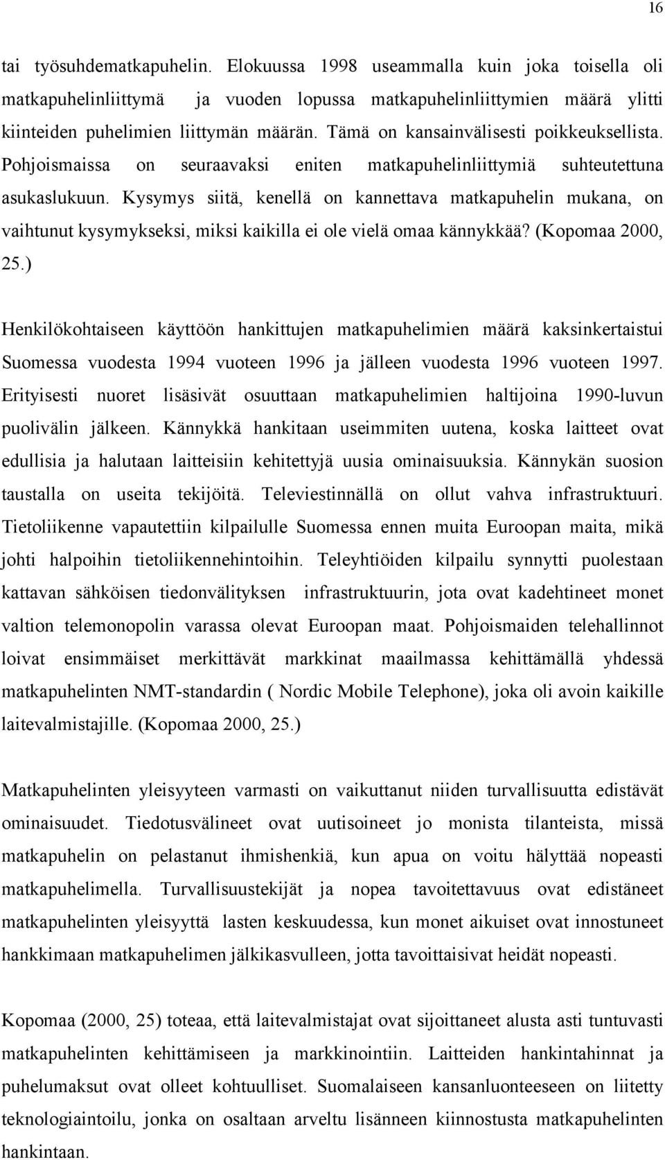 Kysymys siitä, kenellä on kannettava matkapuhelin mukana, on vaihtunut kysymykseksi, miksi kaikilla ei ole vielä omaa kännykkää? (Kopomaa 2000, 25.