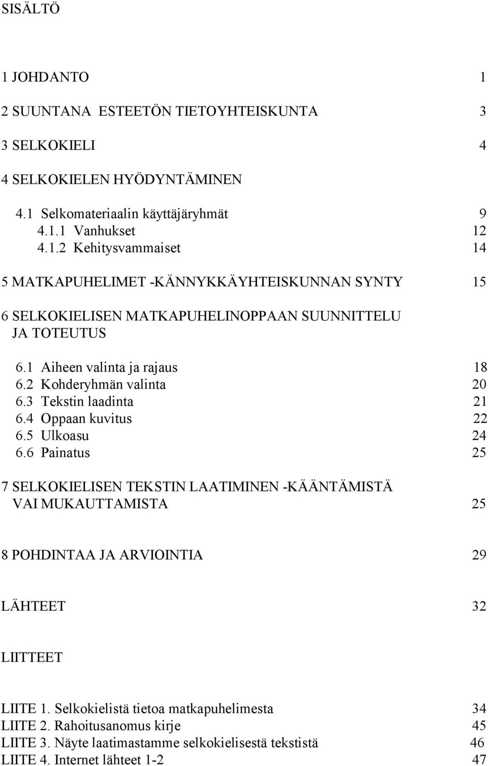 6 Painatus 25 7 SELKOKIELISEN TEKSTIN LAATIMINEN -KÄÄNTÄMISTÄ VAI MUKAUTTAMISTA 25 8 POHDINTAA JA ARVIOINTIA 29 LÄHTEET 32 LIITTEET LIITE 1.