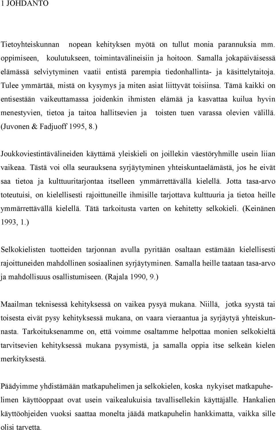 Tämä kaikki on entisestään vaikeuttamassa joidenkin ihmisten elämää ja kasvattaa kuilua hyvin menestyvien, tietoa ja taitoa hallitsevien ja toisten tuen varassa olevien välillä.