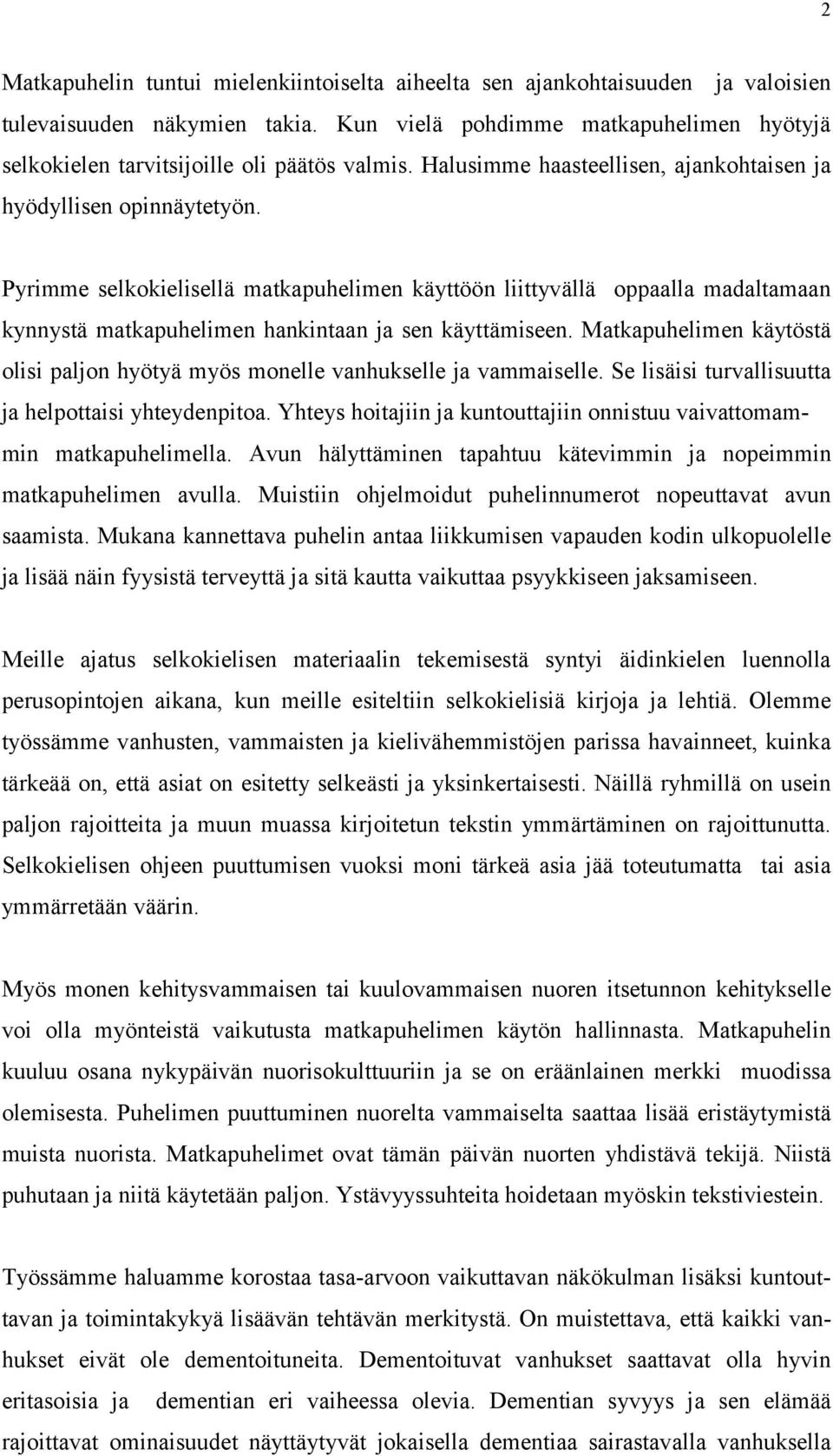 Pyrimme selkokielisellä matkapuhelimen käyttöön liittyvällä oppaalla madaltamaan kynnystä matkapuhelimen hankintaan ja sen käyttämiseen.