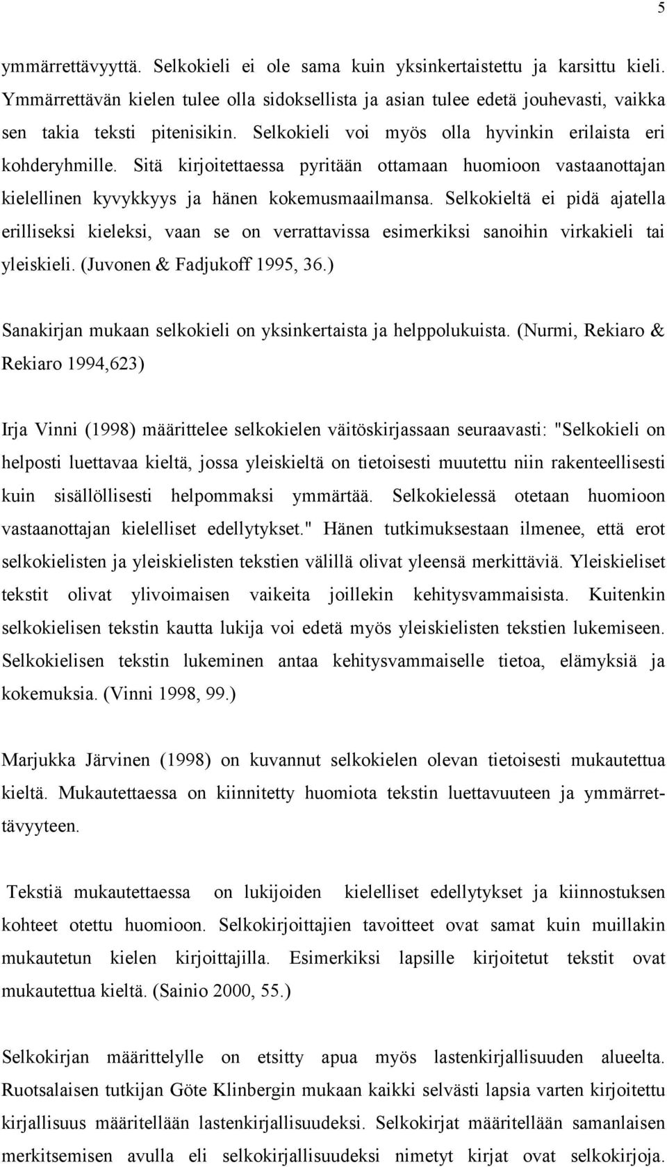 Selkokieltä ei pidä ajatella erilliseksi kieleksi, vaan se on verrattavissa esimerkiksi sanoihin virkakieli tai yleiskieli. (Juvonen & Fadjukoff 1995, 36.