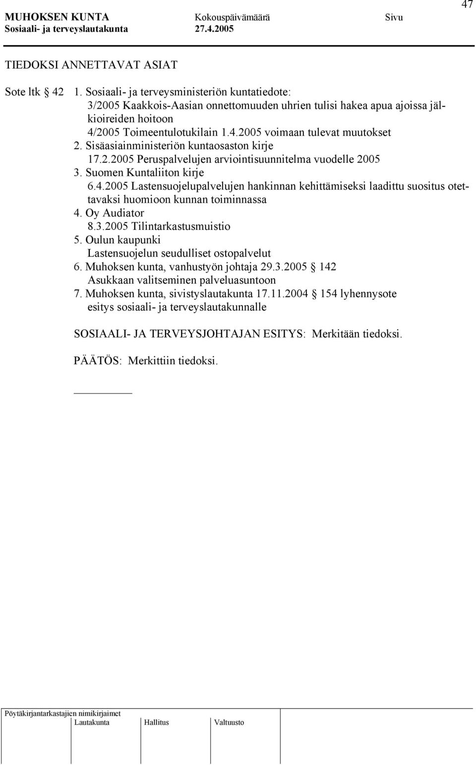 Sisäasiainministeriön kuntaosaston kirje 17.2.2005 Peruspalvelujen arviointisuunnitelma vuodelle 2005 3. Suomen Kuntaliiton kirje 6.4.