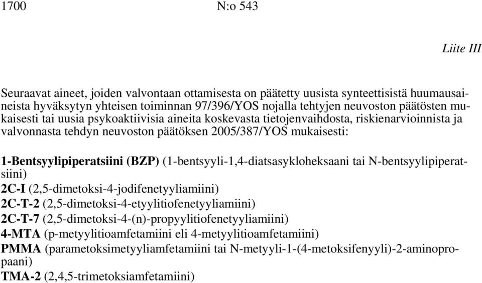 (BZP) (1-bentsyyli-1,4-diatsasykloheksaani tai N-bentsyylipiperatsiini) 2C-I (2,5-dimetoksi-4-jodifenetyyliamiini) 2C-T-2 (2,5-dimetoksi-4-etyylitiofenetyyliamiini) 2C-T-7
