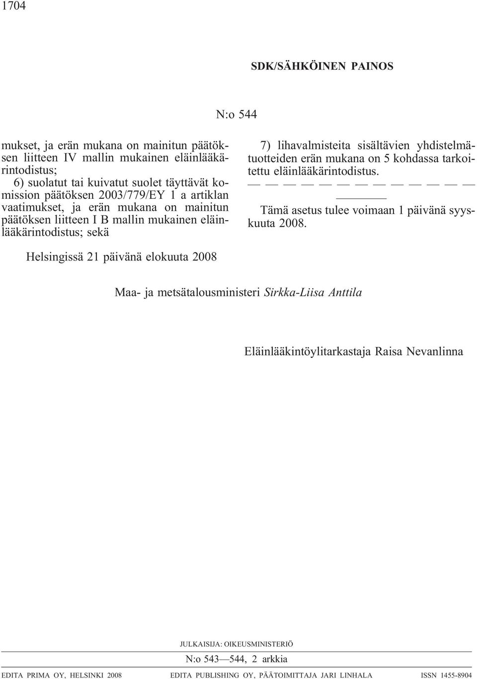 yhdistelmätuotteiden erän mukana on 5 kohdassa tarkoitettu eläinlääkärintodistus. Tämä asetus tulee voimaan 1 päivänä syyskuuta 2008.